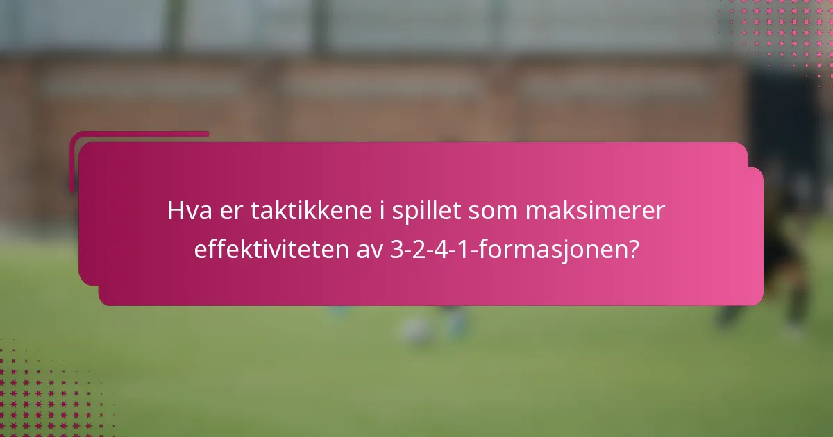 Hva er taktikkene i spillet som maksimerer effektiviteten av 3-2-4-1-formasjonen?
