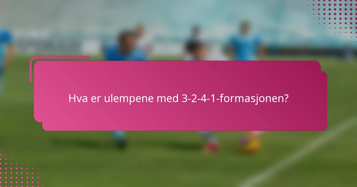 Hva er ulempene med 3-2-4-1-formasjonen?