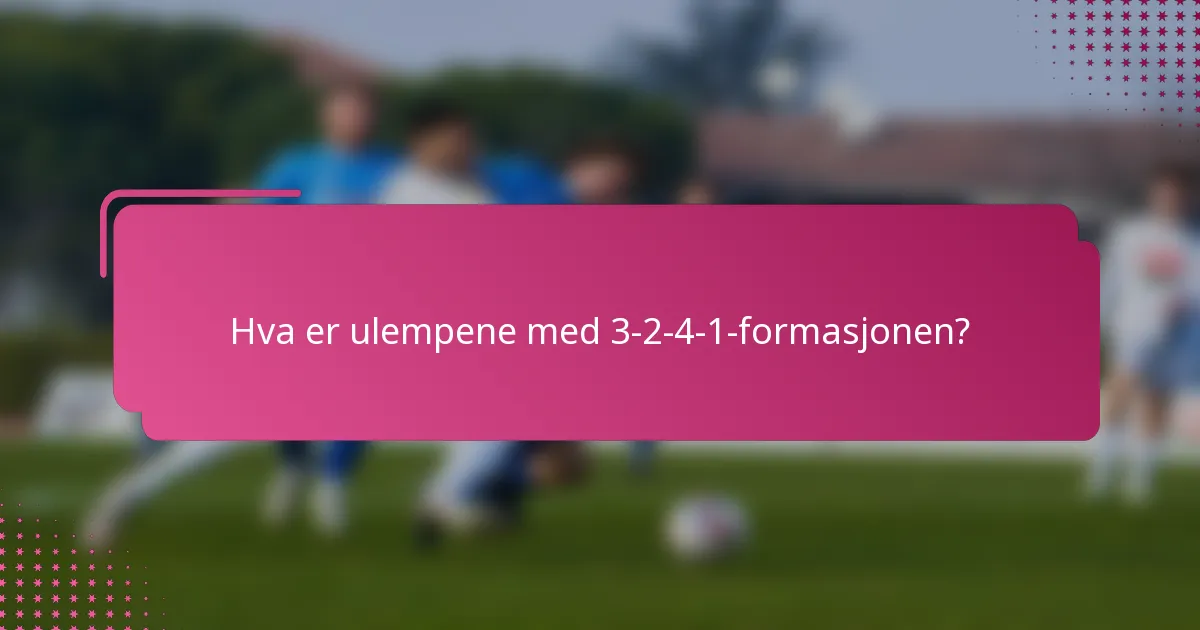 Hva er ulempene med 3-2-4-1-formasjonen?