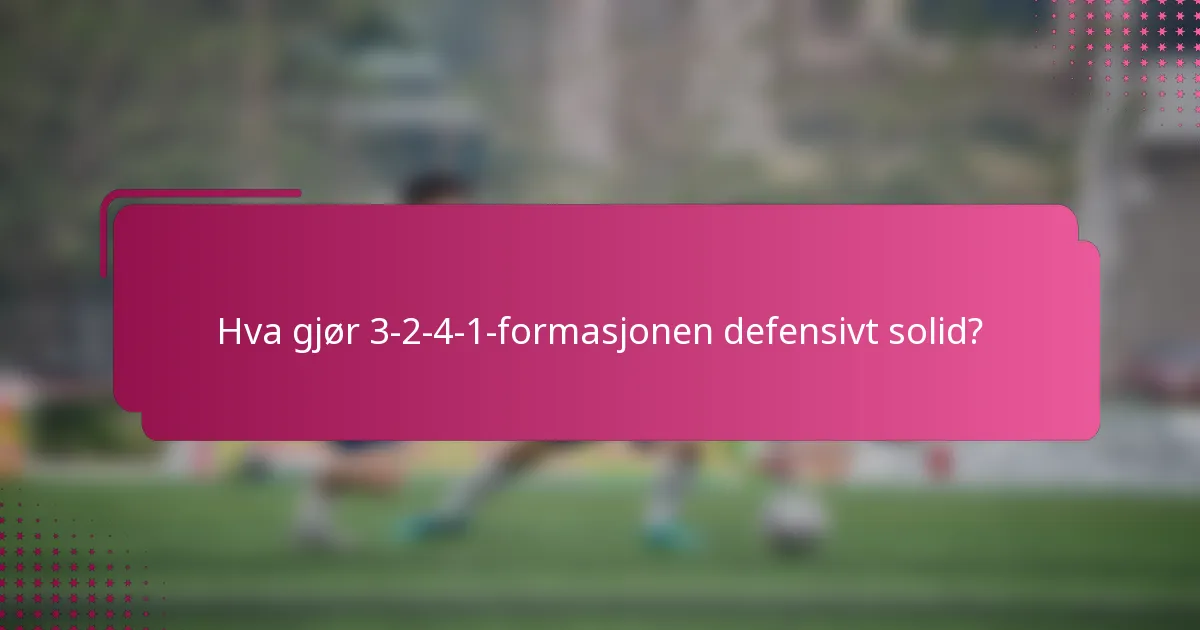 Hva gjør 3-2-4-1-formasjonen defensivt solid?