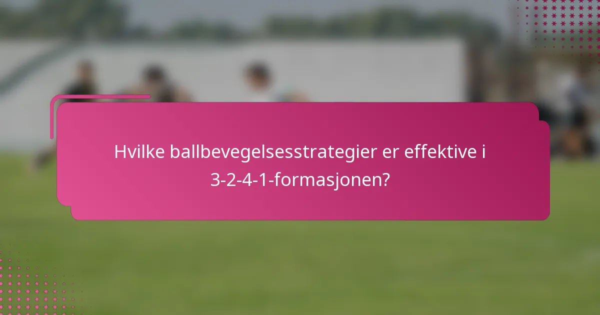 Hvilke ballbevegelsesstrategier er effektive i 3-2-4-1-formasjonen?
