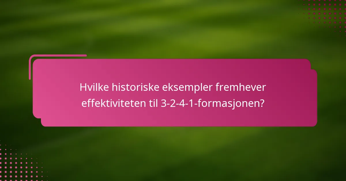 Hvilke historiske eksempler fremhever effektiviteten til 3-2-4-1-formasjonen?
