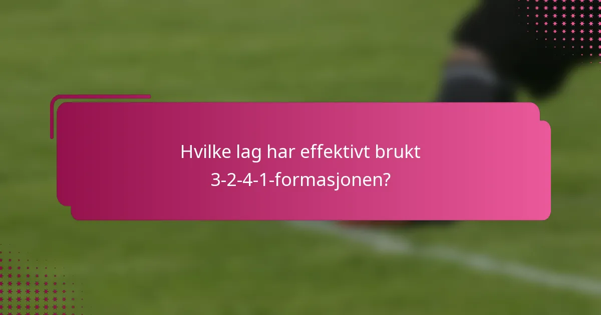 Hvilke lag har effektivt brukt 3-2-4-1-formasjonen?