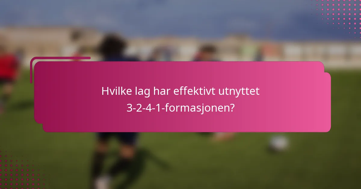 Hvilke lag har effektivt utnyttet 3-2-4-1-formasjonen?
