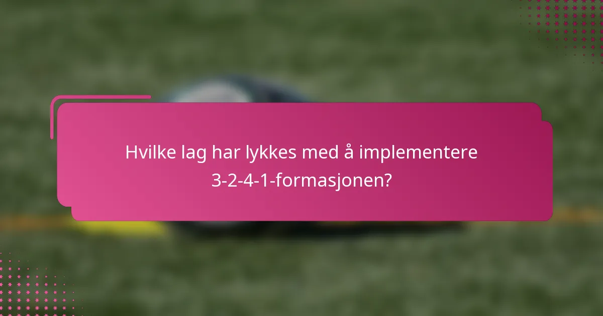 Hvilke lag har lykkes med å implementere 3-2-4-1-formasjonen?
