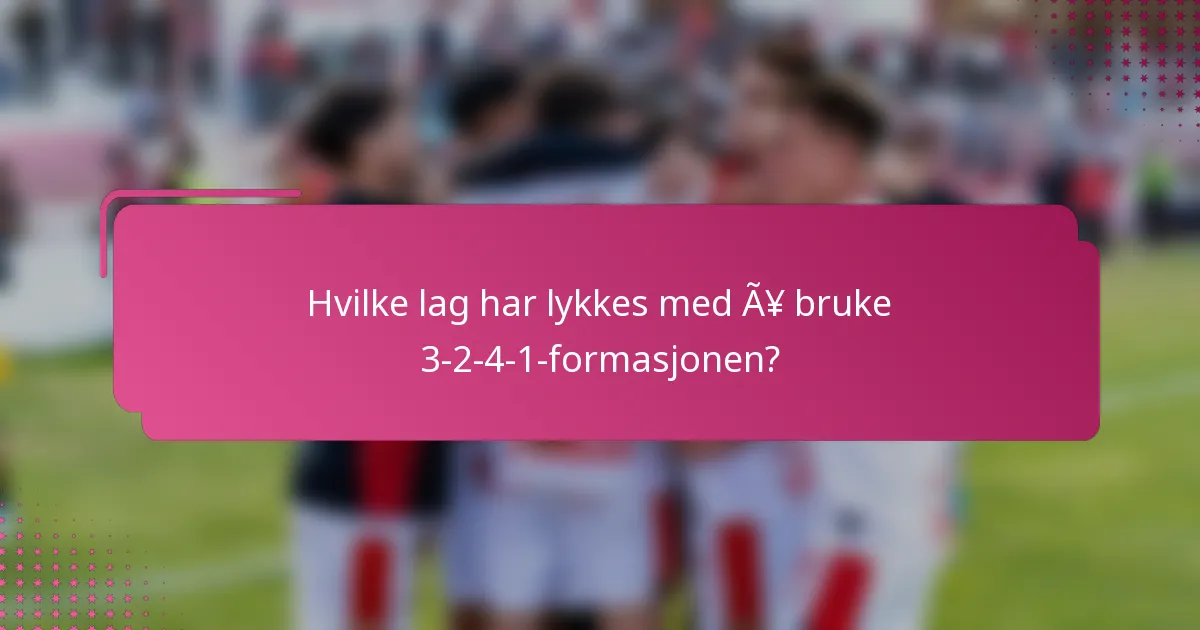 Hvilke lag har lykkes med å bruke 3-2-4-1-formasjonen?
