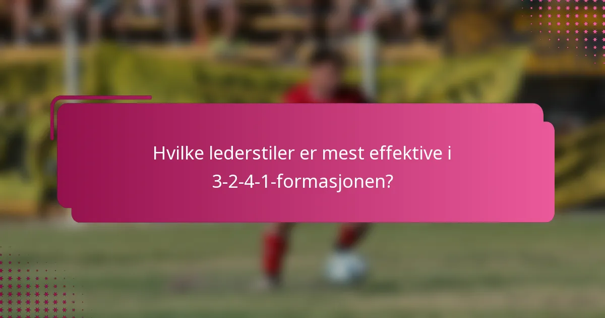 Hvilke lederstiler er mest effektive i 3-2-4-1-formasjonen?
