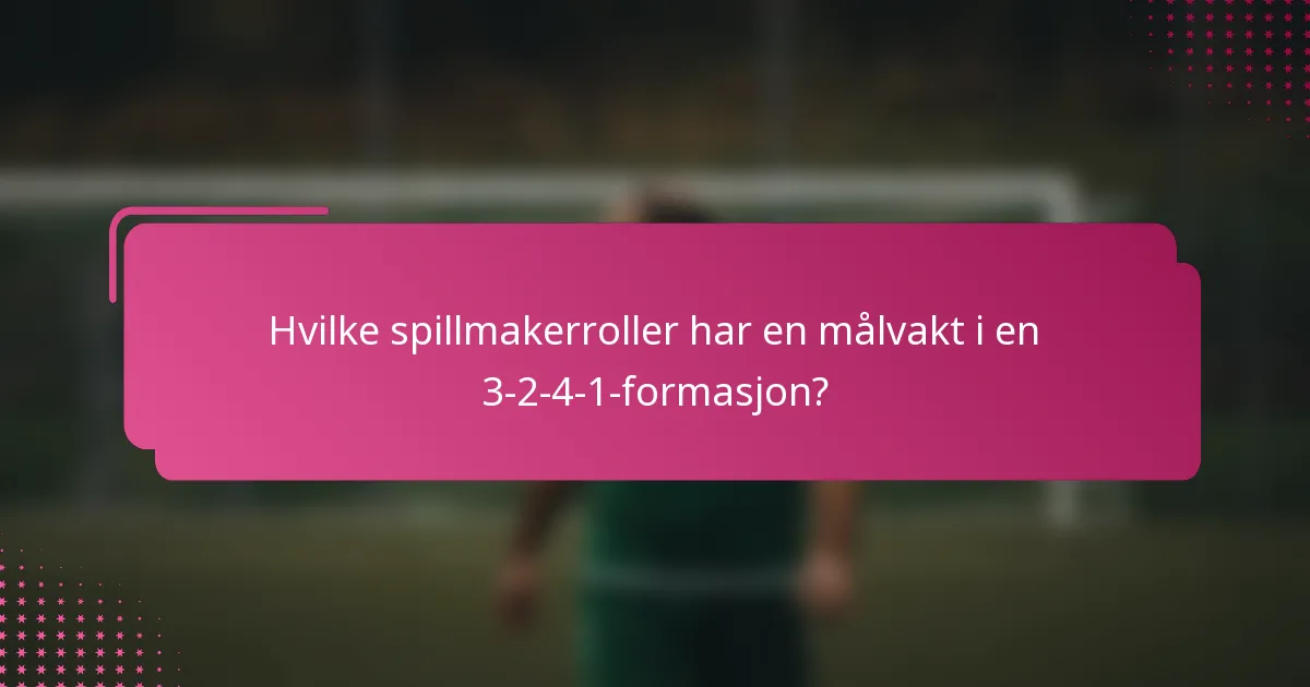 Hvilke spillmakerroller har en målvakt i en 3-2-4-1-formasjon?
