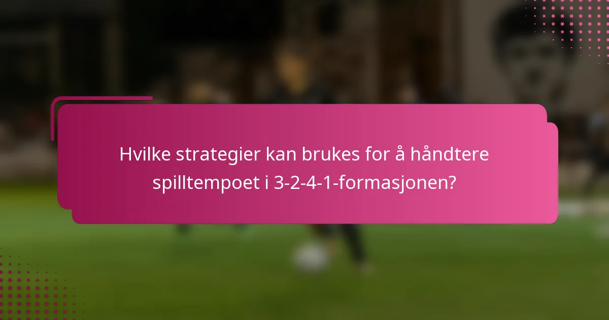 Hvilke strategier kan brukes for å håndtere spilltempoet i 3-2-4-1-formasjonen?