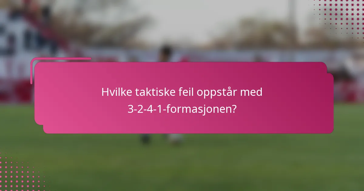 Hvilke taktiske feil oppstår med 3-2-4-1-formasjonen?