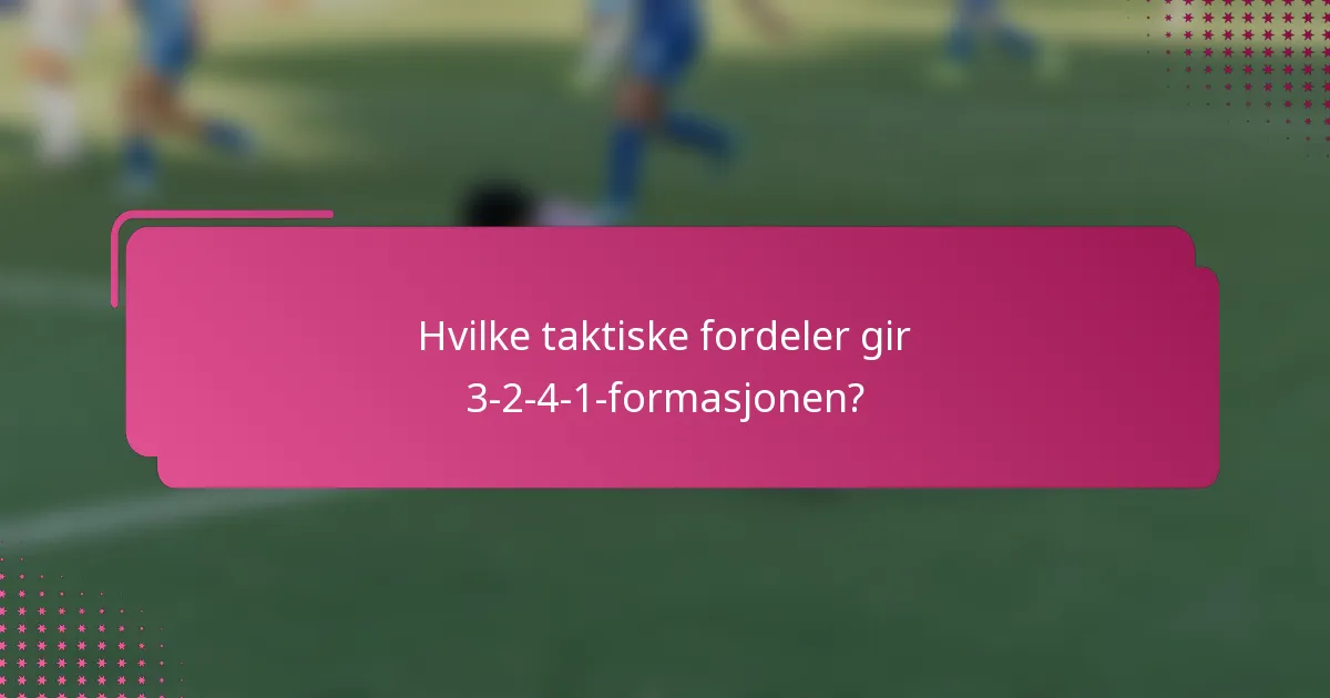 Hvilke taktiske fordeler gir 3-2-4-1-formasjonen?