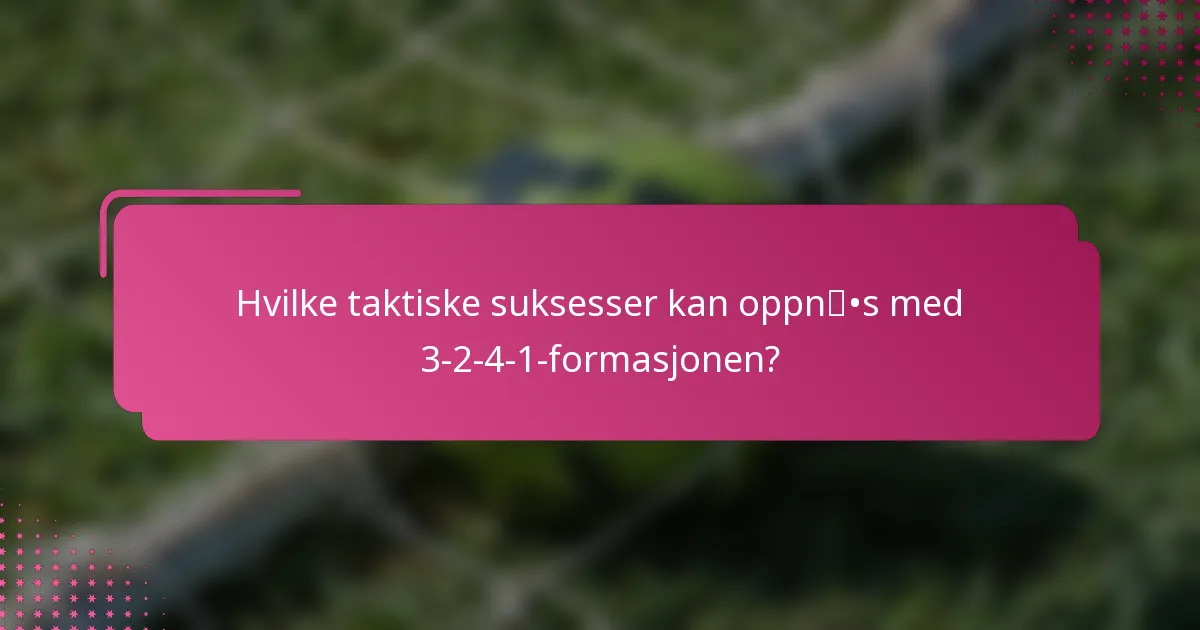 Hvilke taktiske suksesser kan oppnås med 3-2-4-1-formasjonen?