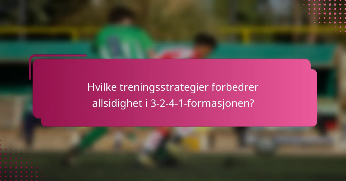 Hvilke treningsstrategier forbedrer allsidighet i 3-2-4-1-formasjonen?