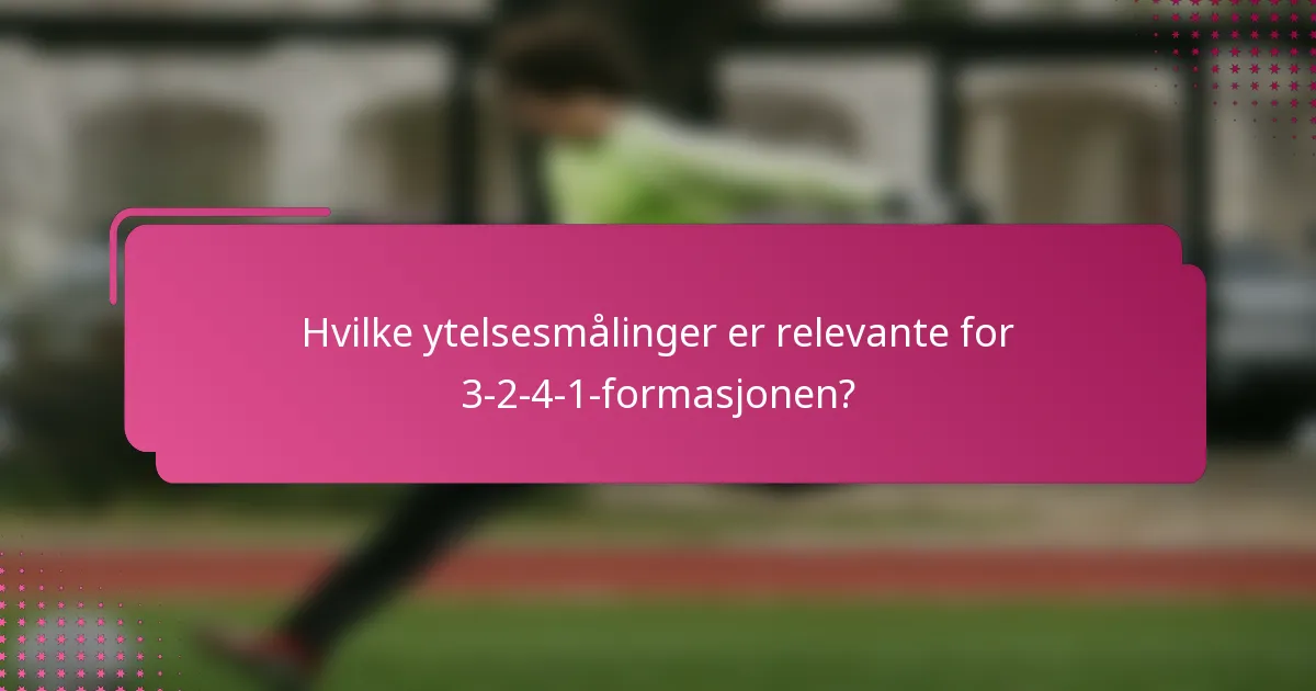 Hvilke ytelsesmålinger er relevante for 3-2-4-1-formasjonen?