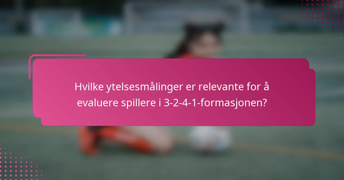 Hvilke ytelsesmålinger er relevante for å evaluere spillere i 3-2-4-1-formasjonen?
