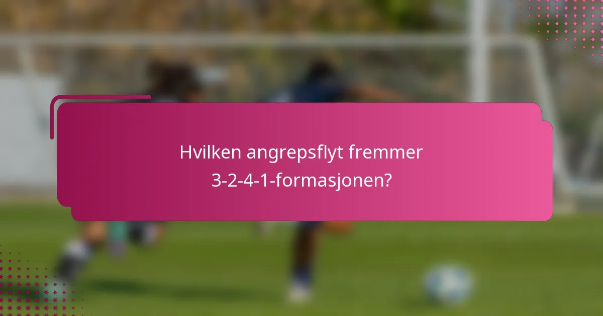 Hvilken angrepsflyt fremmer 3-2-4-1-formasjonen?