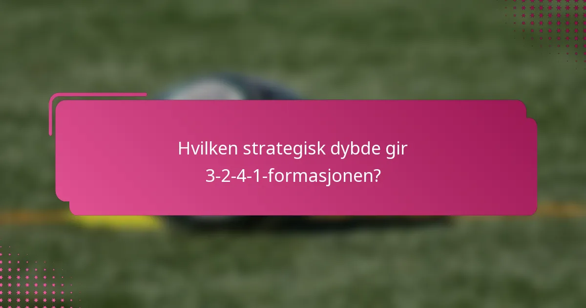 Hvilken strategisk dybde gir 3-2-4-1-formasjonen?