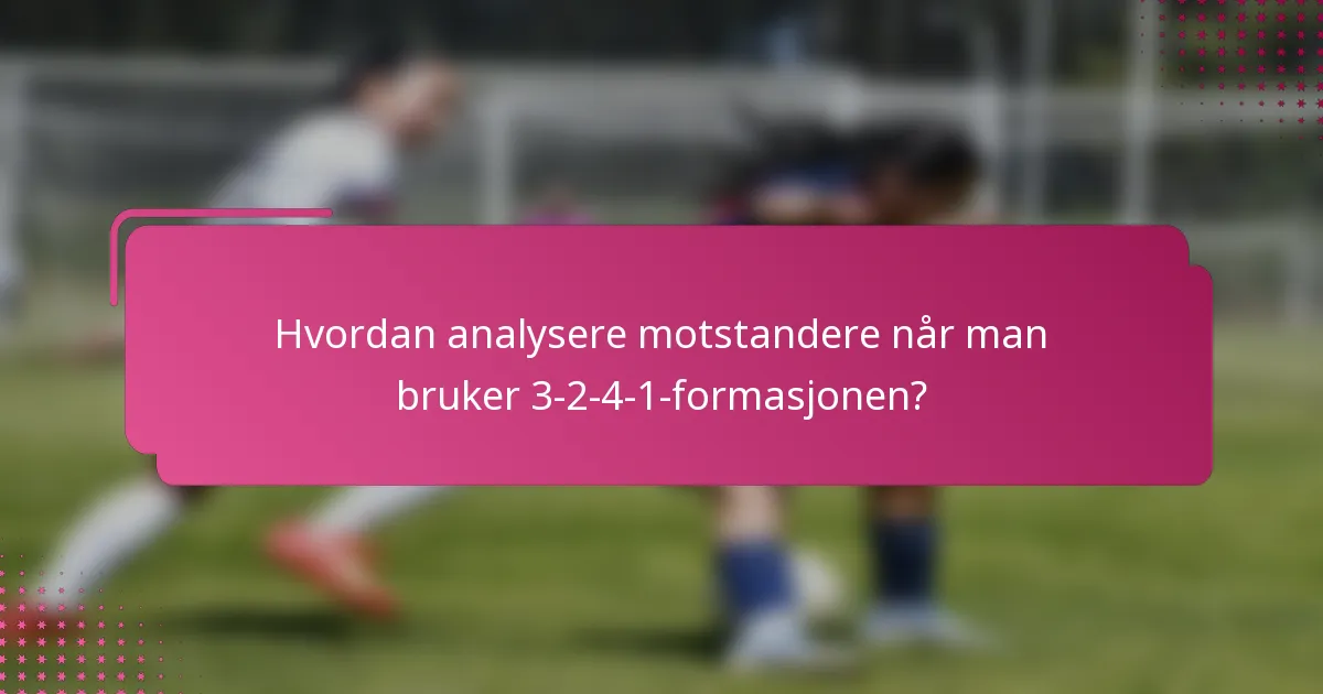 Hvordan analysere motstandere når man bruker 3-2-4-1-formasjonen?
