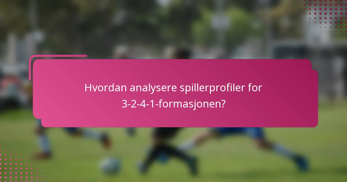 Hvordan analysere spillerprofiler for 3-2-4-1-formasjonen?