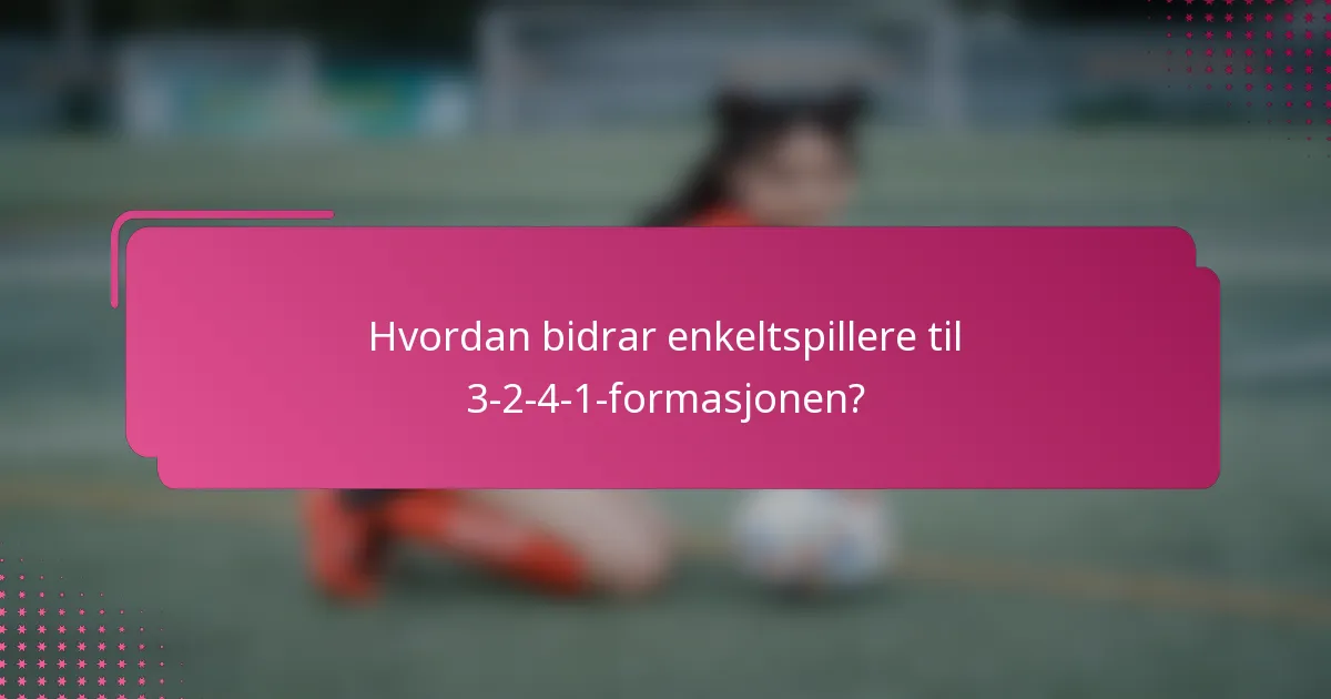 Hvordan bidrar enkeltspillere til 3-2-4-1-formasjonen?