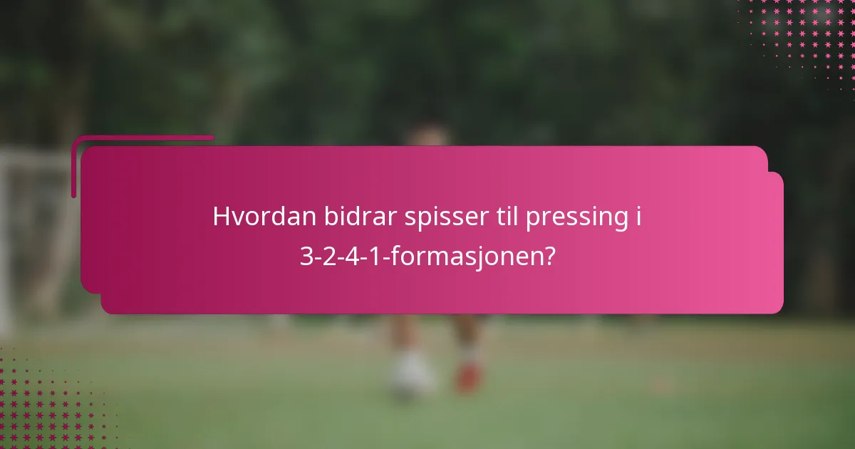 Hvordan bidrar spisser til pressing i 3-2-4-1-formasjonen?