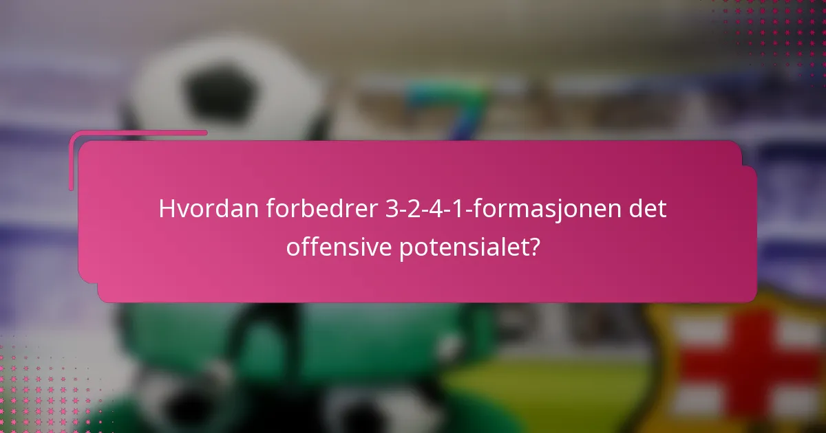 Hvordan forbedrer 3-2-4-1-formasjonen det offensive potensialet?