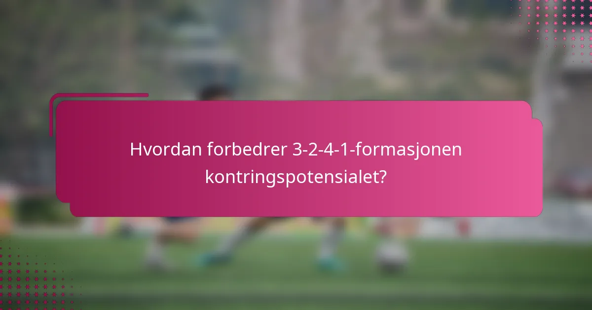 Hvordan forbedrer 3-2-4-1-formasjonen kontringspotensialet?