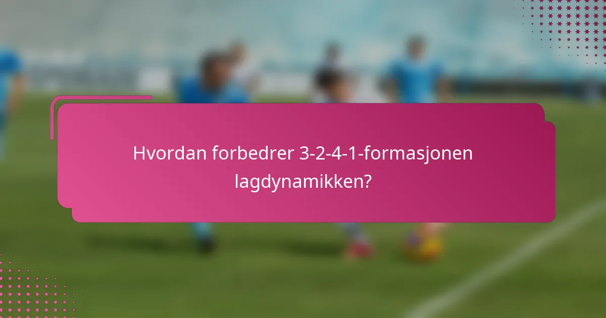 Hvordan forbedrer 3-2-4-1-formasjonen lagdynamikken?