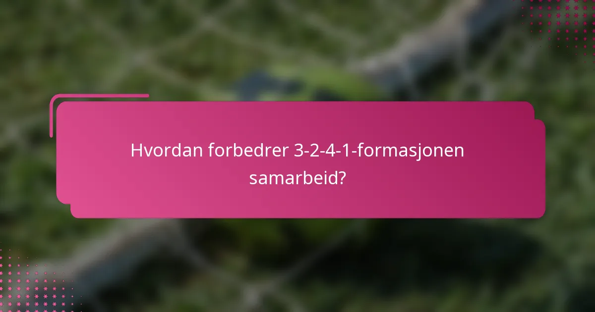 Hvordan forbedrer 3-2-4-1-formasjonen samarbeid?