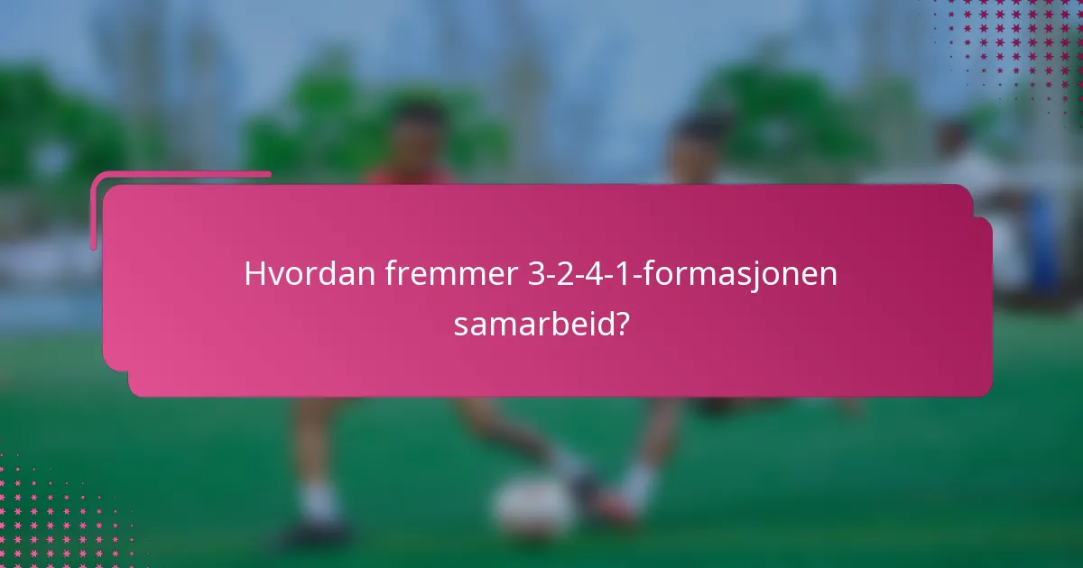 Hvordan fremmer 3-2-4-1-formasjonen samarbeid?