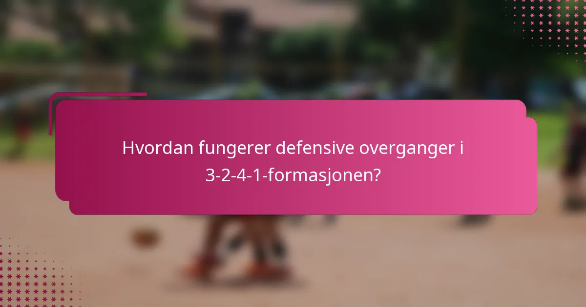 Hvordan fungerer defensive overganger i 3-2-4-1-formasjonen?