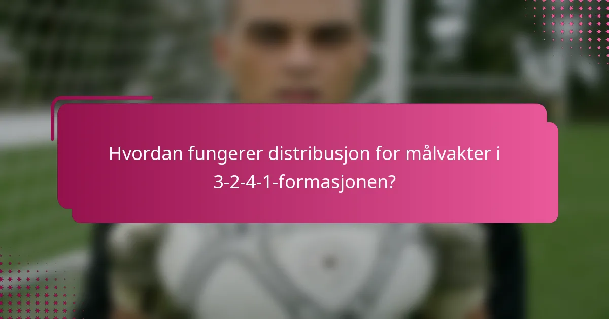 Hvordan fungerer distribusjon for målvakter i 3-2-4-1-formasjonen?