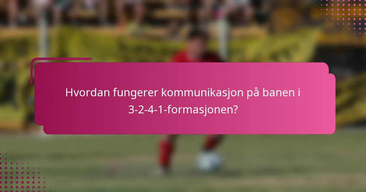 Hvordan fungerer kommunikasjon på banen i 3-2-4-1-formasjonen?