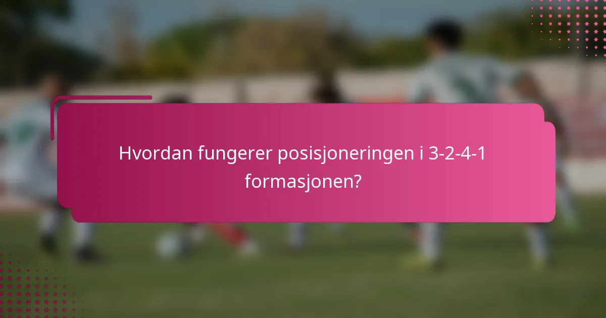 Hvordan fungerer posisjoneringen i 3-2-4-1 formasjonen?