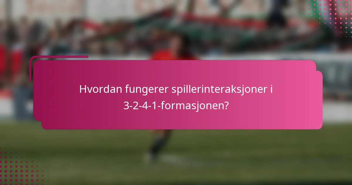 Hvordan fungerer spillerinteraksjoner i 3-2-4-1-formasjonen?
