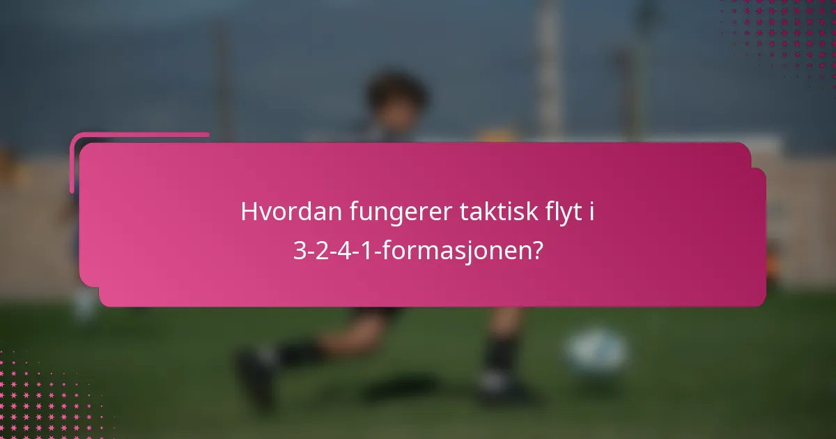 Hvordan fungerer taktisk flyt i 3-2-4-1-formasjonen?