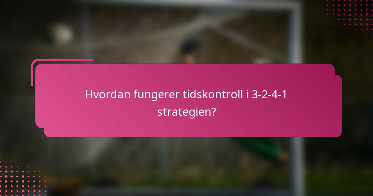 Hvordan fungerer tidskontroll i 3-2-4-1 strategien?