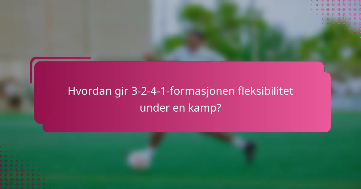 Hvordan gir 3-2-4-1-formasjonen fleksibilitet under en kamp?