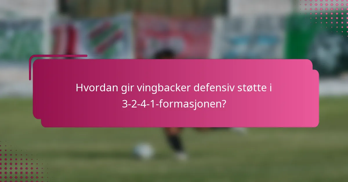 Hvordan gir vingbacker defensiv støtte i 3-2-4-1-formasjonen?