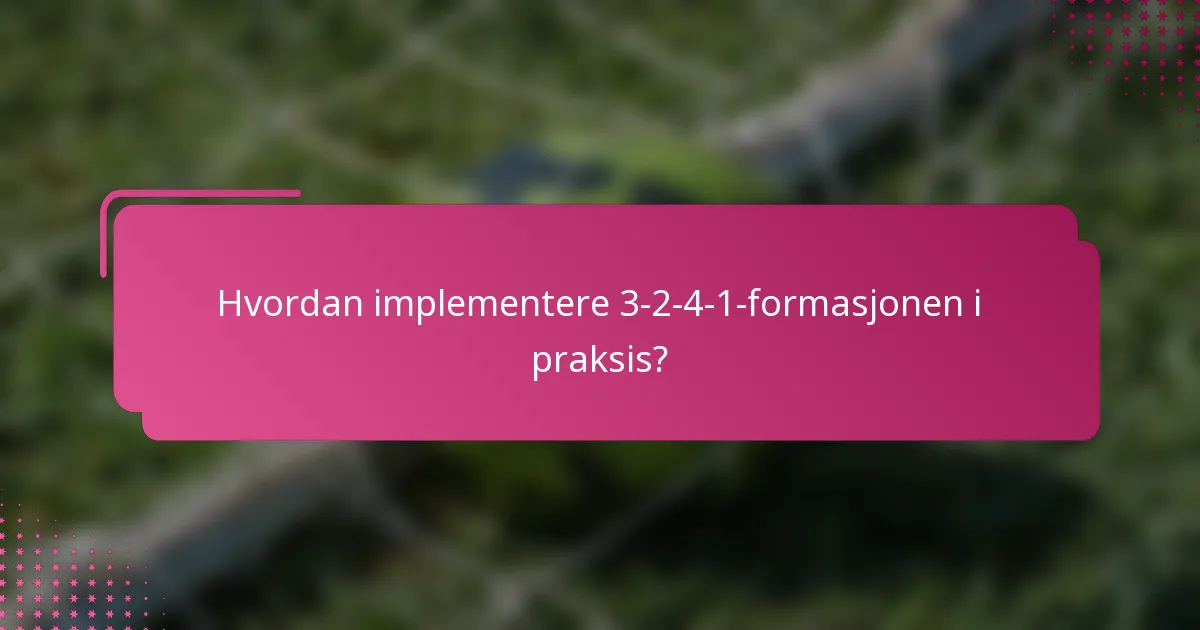 Hvordan implementere 3-2-4-1-formasjonen i praksis?