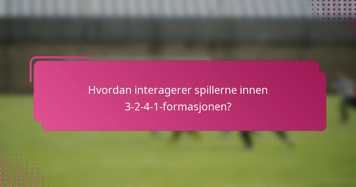 Hvordan interagerer spillerne innen 3-2-4-1-formasjonen?