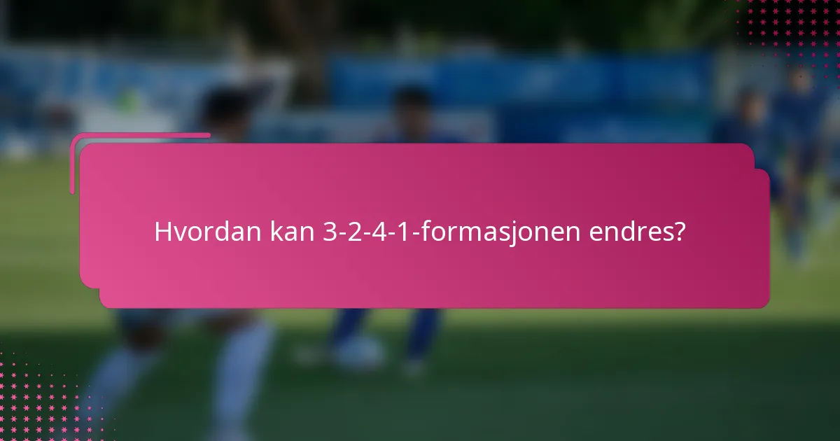 Hvordan kan 3-2-4-1-formasjonen endres?