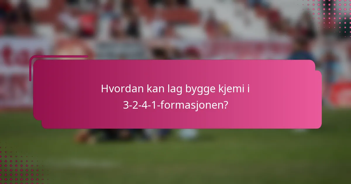 Hvordan kan lag bygge kjemi i 3-2-4-1-formasjonen?