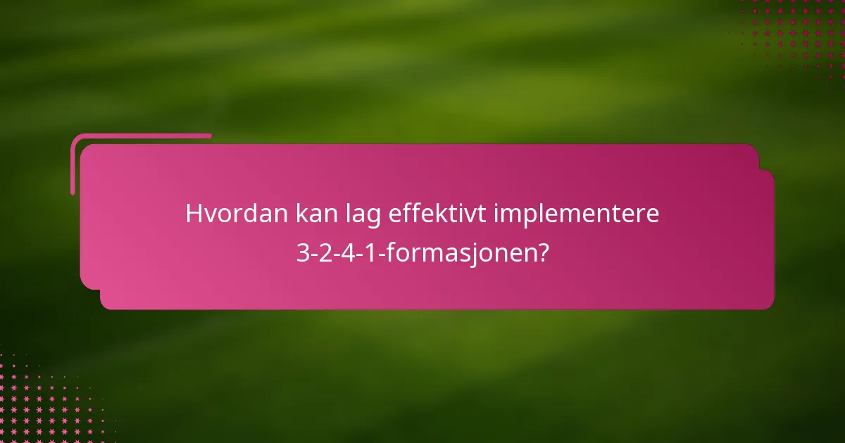 Hvordan kan lag effektivt implementere 3-2-4-1-formasjonen?