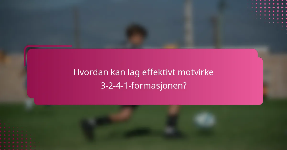 Hvordan kan lag effektivt motvirke 3-2-4-1-formasjonen?