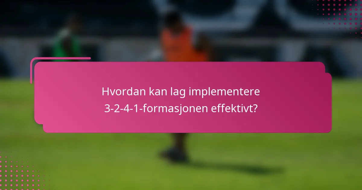 Hvordan kan lag implementere 3-2-4-1-formasjonen effektivt?