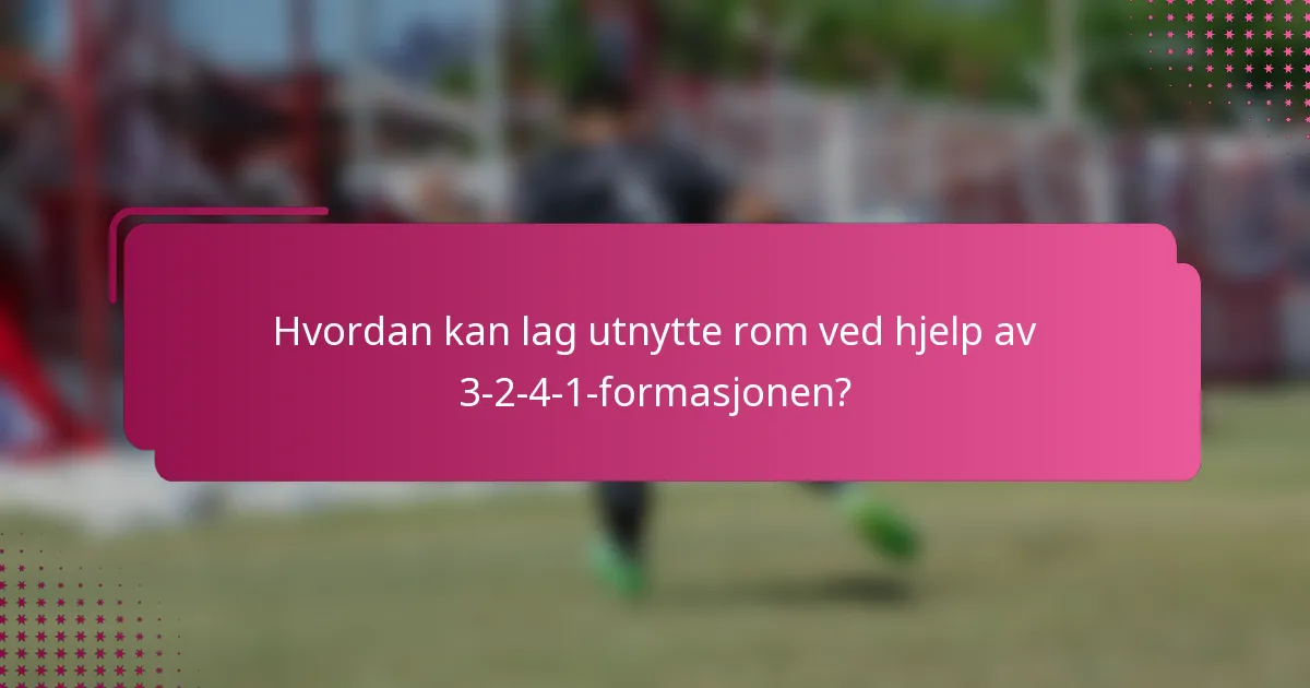 Hvordan kan lag utnytte rom ved hjelp av 3-2-4-1-formasjonen?