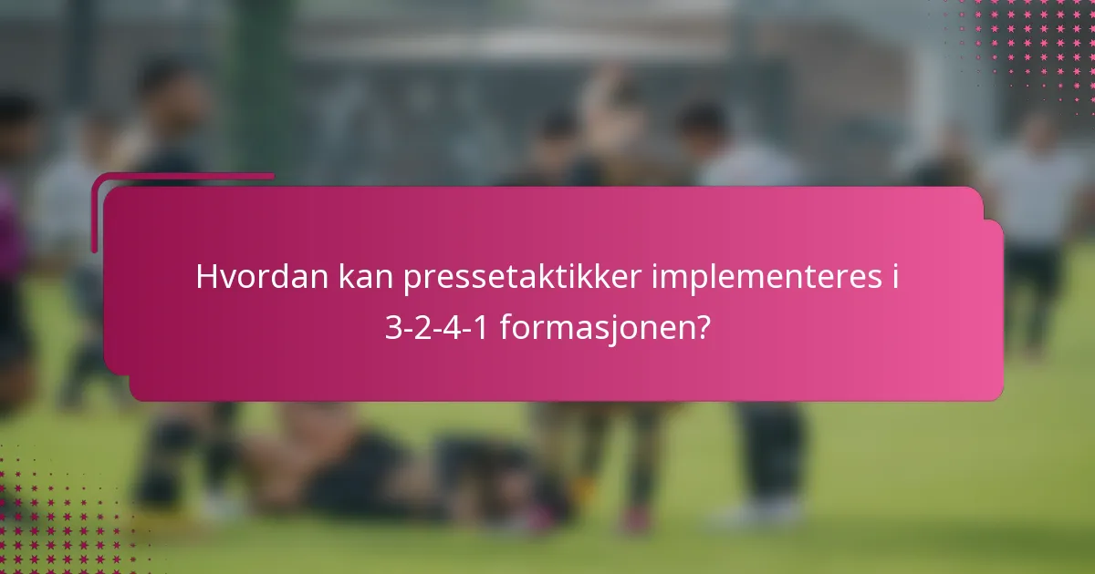 Hvordan kan pressetaktikker implementeres i 3-2-4-1 formasjonen?
