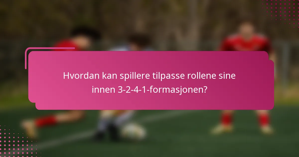 Hvordan kan spillere tilpasse rollene sine innen 3-2-4-1-formasjonen?