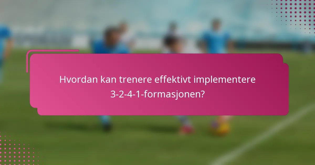 Hvordan kan trenere effektivt implementere 3-2-4-1-formasjonen?